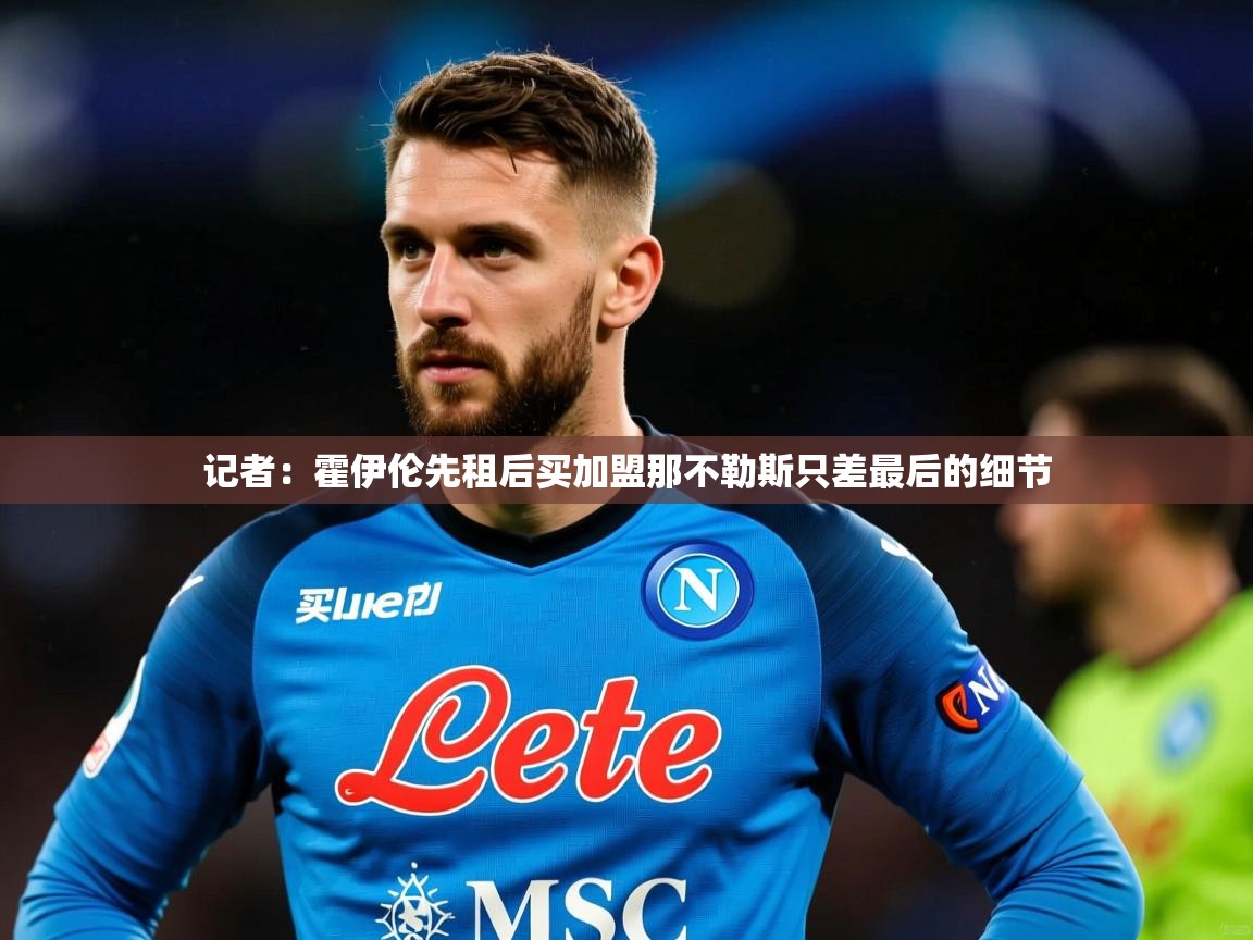 2025澳亚国际登录网址记者:霍伊伦先租后买加盟那不勒斯只差最后的细节 第1张